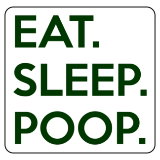 Eat. Sleep. Poop. Sticker (Dark Green)